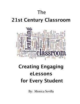 The 21st Century Classroom: Creating Engaging eLessons for Every Student by Sevilla, Monica