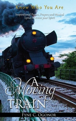 A Moving Train: Know Who You Are by Ogonor, Fyne C.