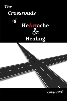 The Crossroads of HeArtache and Healing by Richardson, S.