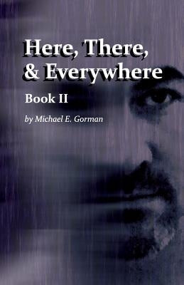 Here, There and Everywhere Book II by Gorman, Michael E.
