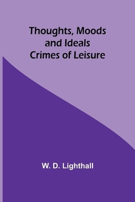 Thoughts, Moods and Ideals: Crimes of Leisure by Lighthall, W. D.