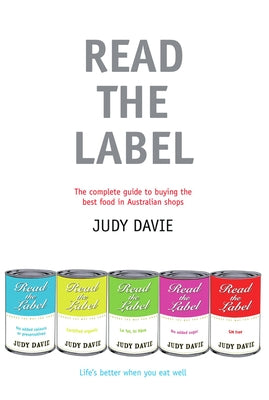 Read the Label: The Complete Guide to Buying the Best Food in Australian Shops by Davie, Judy
