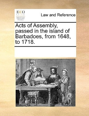 Acts of Assembly, passed in the island of Barbadoes, from 1648, to 1718. by Multiple Contributors