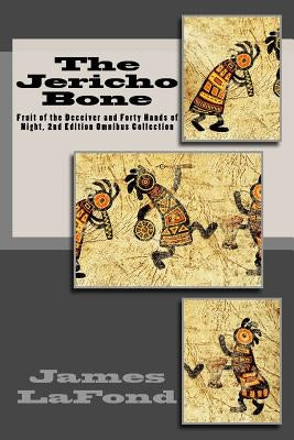 The Jericho Bone: Fruit of the Deceiver and Forty Hands of Night, 2nd Edition Omnibus Collection by LaFond, James