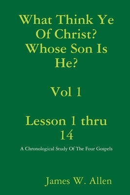 What Think Ye Of Christ? Whose Son Is He? by Allen, James W.