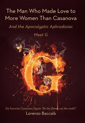 The Man Who Made Love to More Women Than Casanova: And the Apocalyptic Aphrodisiac by Baccala, Lorenzo
