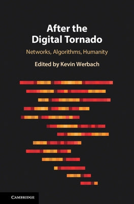After the Digital Tornado: Networks, Algorithms, Humanity by Werbach, Kevin