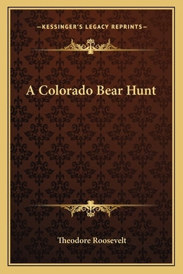 A Colorado Bear Hunt by Roosevelt, Theodore, IV