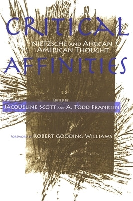 Critical Affinities: Nietzsche and African American Thought by Scott, Jacqueline