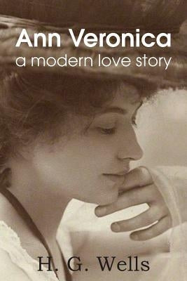 Ann Veronica, a Modern Love Story by Wells, H. G.
