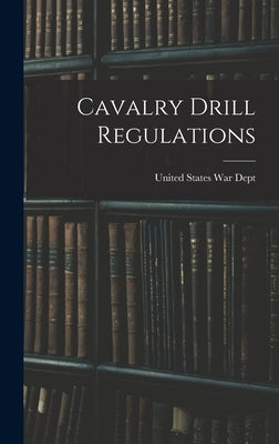 Cavalry Drill Regulations by States War Dept, United