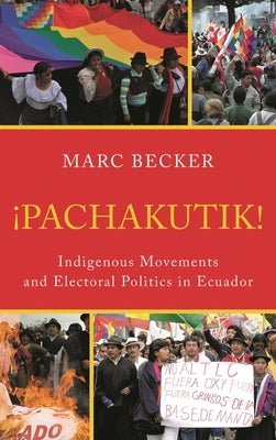 Pachakutik: Indigenous Movements and Electoral Politics in Ecuador by Becker, Marc