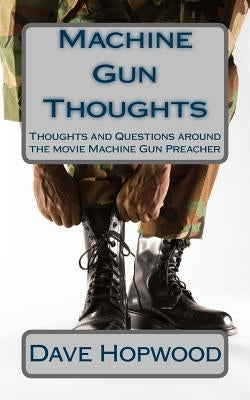 Machine Gun Thoughts: Thoughts and Questions around the movie Machine Gun Preacher by Hopwood, Dave