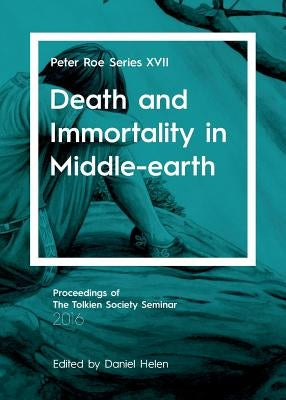 Death and Immortality in Middle-earth: Peter Roe Series XVII by Helen, Daniel