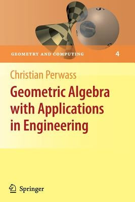 Geometric Algebra with Applications in Engineering by Perwass, Christian