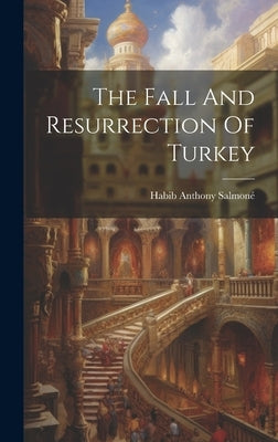 The Fall And Resurrection Of Turkey by Salmoné, Habib Anthony