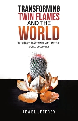 Transforming Twin Flames and the World: Blockages that Twin Flames and the World Encounter by Jeffrey, Jewel