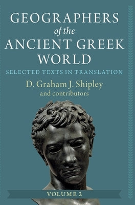 Geographers of the Ancient Greek World: Volume 2: Selected Texts in Translation by Shipley, D. Graham J.