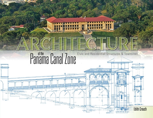 Architecture of the Panama Canal Zone: Civic and Residential Structures & Townsites by Crouch, Edith