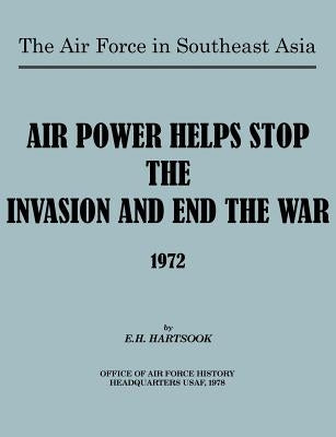 The Air Force in Southeast Asia: Air Power Helps Stop the Invasion and End the War 1972 by Hartsook, E. H.