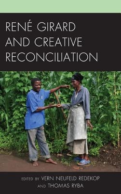 René Girard and Creative Reconciliation by Redekop, Vern Neufeld