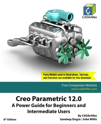 Creo Parametric 12.0: A Power Guide for Beginners and Intermediate Users by Cadartifex