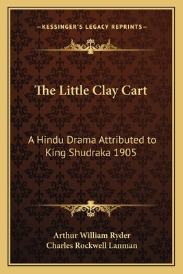 The Little Clay Cart: A Hindu Drama Attributed to King Shudraka 1905 by Lanman, Charles Rockwell