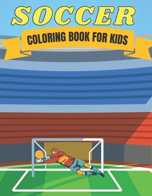Soccer Coloring Book for Kids: Soccer Lovers Coloring Book for All Kids, Children, Boys & Girls by Sowle, Kaddie