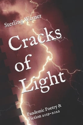 Cracks of Light: Pandemic Poetry & Fiction 2019-2022 by Warner, Sterling