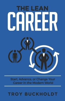 The Lean Career: Start, Advance, or Change Your Career in the Modern World by Buckholdt, Troy