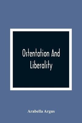 Ostentation And Liberality by Argus, Arabella
