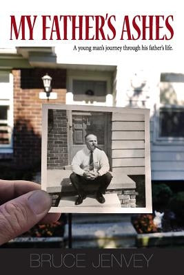 My Father's Ashes: A Young Man's Journey Through His Father's Life by Jenvey, Bruce