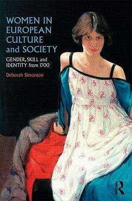 Women in European Culture and Society: Gender, Skill and Identity from 1700 by Simonton, Deborah