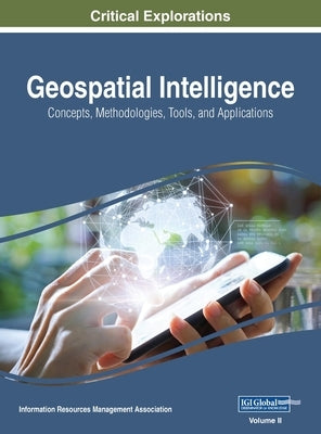 Geospatial Intelligence: Concepts, Methodologies, Tools, and Applications, VOL 2 by Management Association, Information Reso