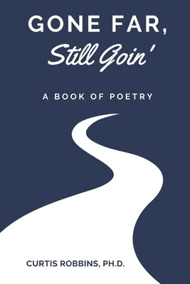 Gone Far, Still Goin': A Book of Poetry by Robbins, Curtis