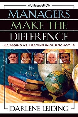 Managers Make the Difference: Managing vs. Leading in Our Schools by Leiding, Darlene