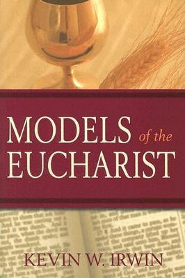 Models of the Eucharist by Irwin, Kevin W.