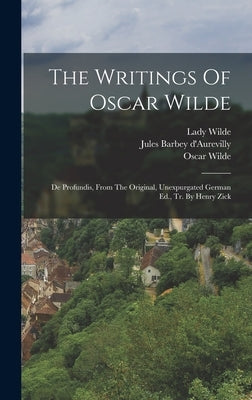 The Writings Of Oscar Wilde: De Profundis, From The Original, Unexpurgated German Ed., Tr. By Henry Zick by Wilde, Oscar