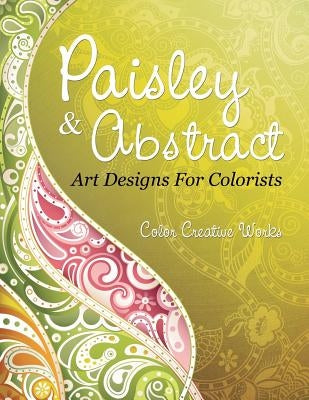 Paisley & Abstract Art Designs For Colorists by Color Creative Works