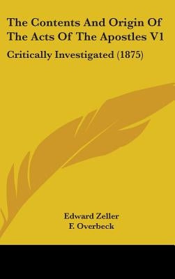 The Contents and Origin of the Acts of the Apostles V1: Critically Investigated (1875) by Zeller, Edward