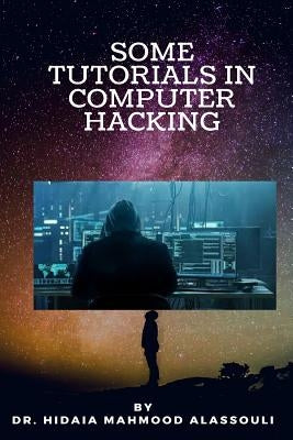Some Tutorials In Computer Hacking by Alassouli, Hidaia Mahmood