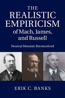 The Realistic Empiricism of Mach, James, and Russell by Banks, Erik C.