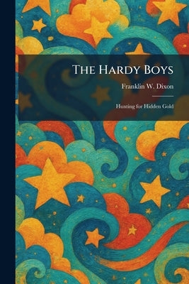 The Hardy Boys: Hunting for Hidden Gold by Dixon, Franklin W.