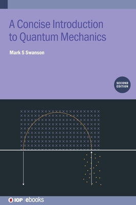 Concise Introduction to Quantum Mechanics (Second Edition) by Swanson, Mark