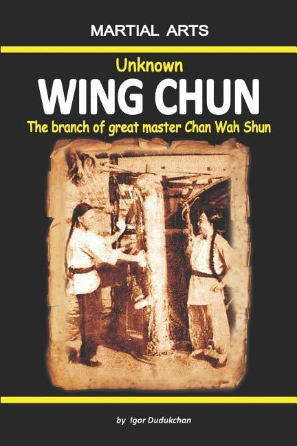 Unknown Wing Chun - The Branch of Great Master Chan Wah Shun by Novitskaja, Elena