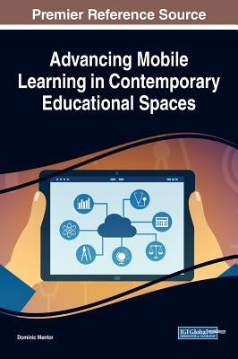 Advancing Mobile Learning in Contemporary Educational Spaces by Mentor, Dominic