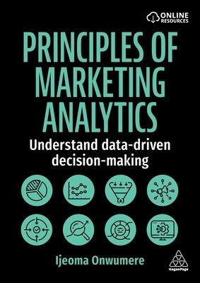 Principles of Marketing Analytics: Understand Data-Driven Decision-Making by Onwumere, Ijeoma