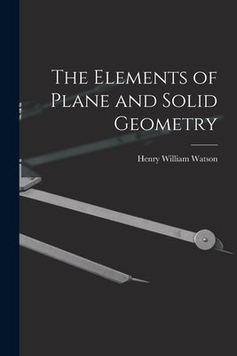 The Elements of Plane and Solid Geometry by Watson, Henry William