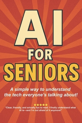 AI for Seniors: A Friendly Guide to the Future You're Already Living In: Understand Artificial Intelligence Without the Jargon-Smart Tips for Everyday by Story, Blockbuster
