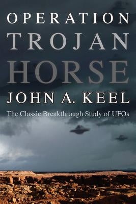 Operation Trojan Horse: The Classic Breakthrough Study of UFOs by Keel, John a.